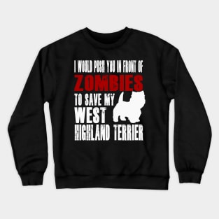 I Would Push You In Front Of Zombies To Save My West Highland Terrier Crewneck Sweatshirt